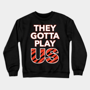 Bengals - They Gotta Play Us Crewneck Sweatshirt